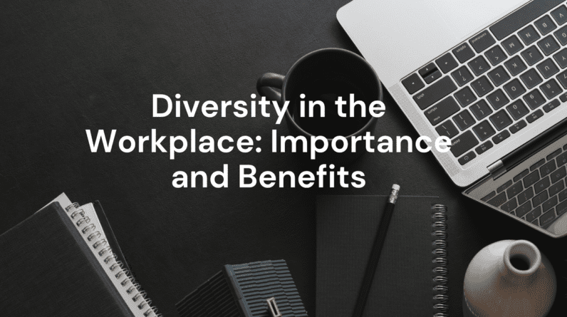 Diversity in the Workplace: Importance and Benefits