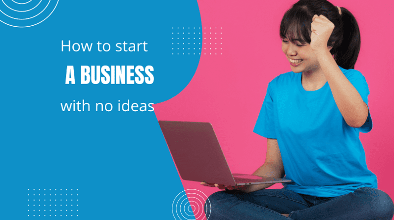 How To Start A Business With No Ideas