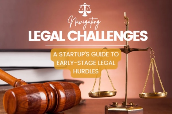 Navigating Legal Challenges: A Startup's Guide To Early-Stage Legal Hurdles